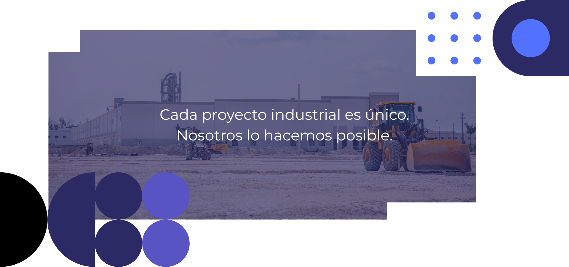 Cada proyecto industrial es único. Nosotros lo hacemos posible.